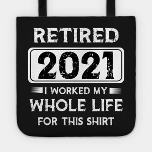 Retired 2021 I worked my whole life for this shirt Tote