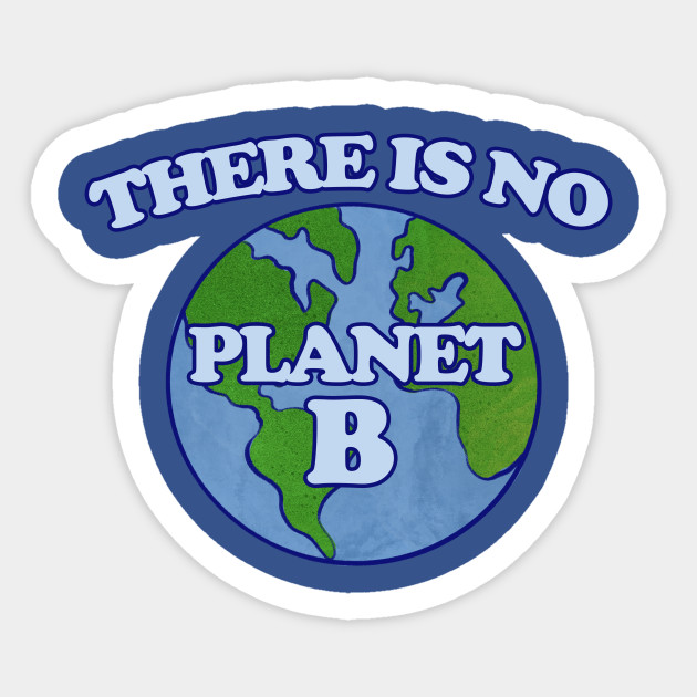 There Is No Planet B There Is No Planet B Sticker Teepublic