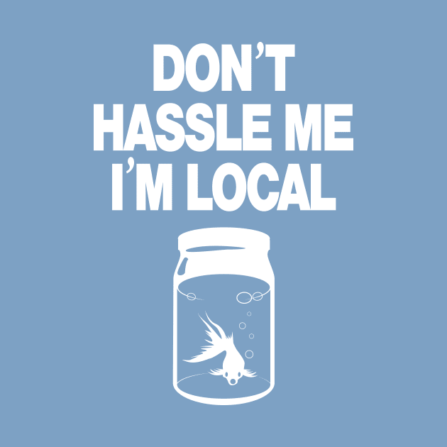 Don't Hassle Me I'm Local - white by MartianInk