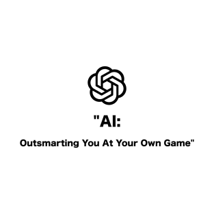 AI: Outsmarting You At Your Own Game T-shirt - Chatbot Couture - Wear Your Words! T-Shirt