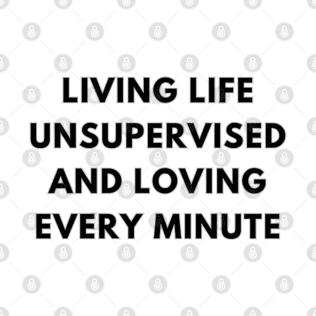 Living Life Unsupervised And Loving Every Minute by baseCompass