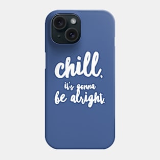 Chill, it's gonna be alright Phone Case