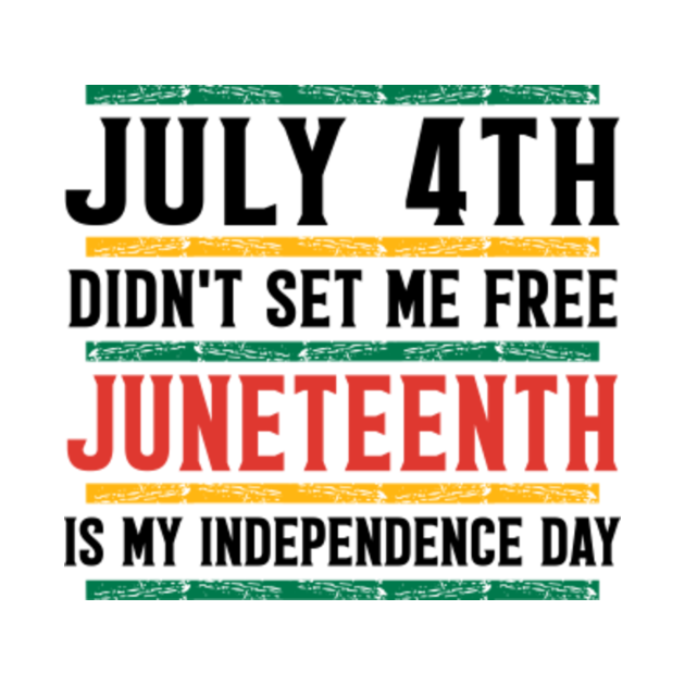 Download July 4th Didn't Set Me Free Juneteenth is my independence ...
