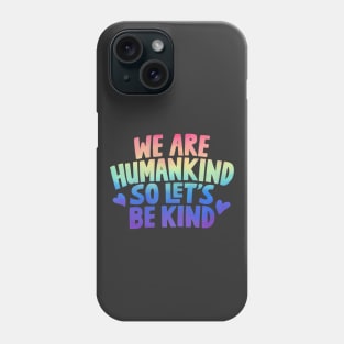 We Are Humankind So Lets Be Kind Rainbow Phone Case