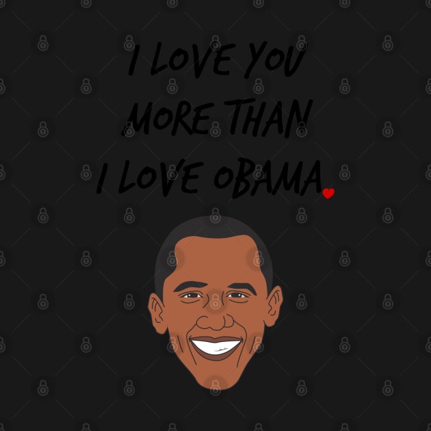 I Love You More Than I Love Obama by dutchlovedesign