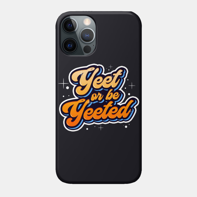 Yeet or be Yeeted Trendy Meme Dank Quotation - Yeet Or Be Yeeted - Phone Case