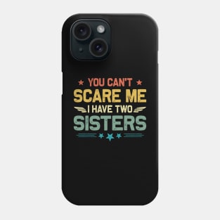 You Can't Scare Me I Have Two Sisters Funny Father's Day Phone Case