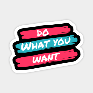 Do what you want Magnet