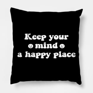 Keep your mind a happy place- white text Pillow