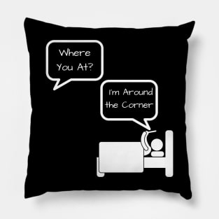 I'm Around The Corner Pillow