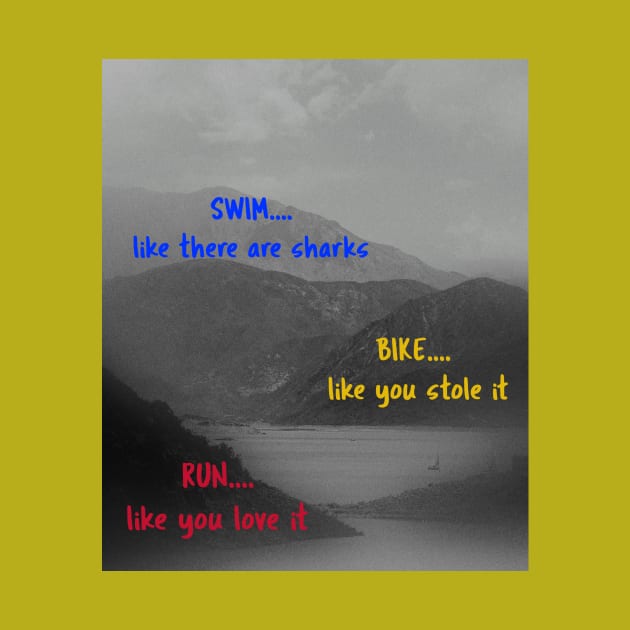 SWIM like there are sharks, BIKE like you stole it, RUN like you love it by RevUp