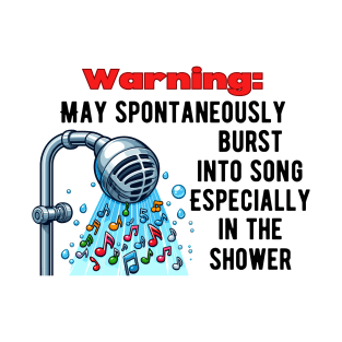Warning: May spontaneously burst into song. Especially in the shower T-Shirt