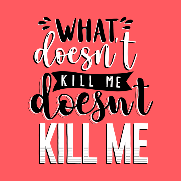 What Doesn't Kill You Me Doesn't Kill Me by byebyesally