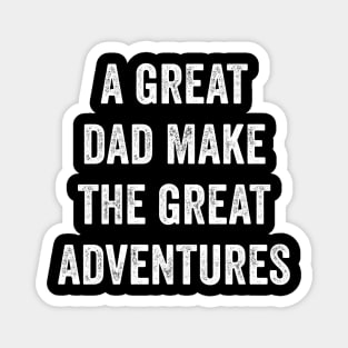 A Great Dad Make The Great Adventures Magnet