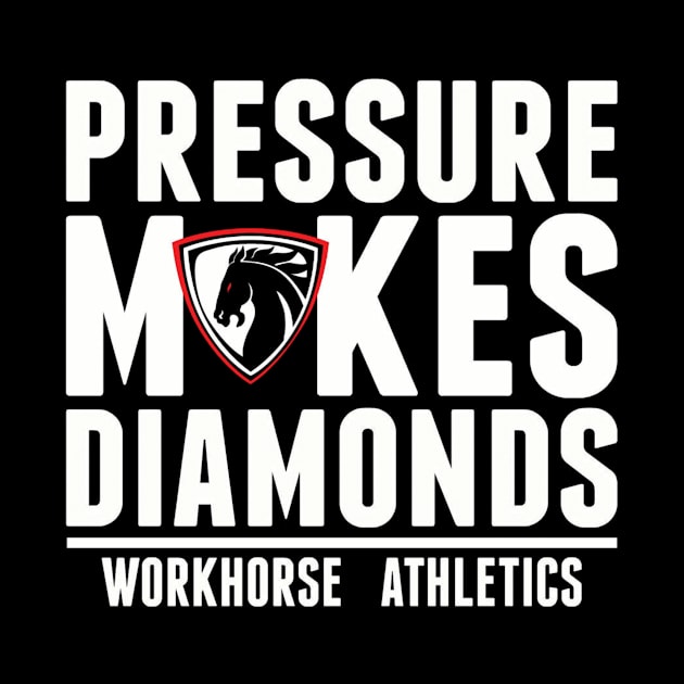 Workhorse Athletics "Pressure Makes Diamonds" by IamWorkhorse