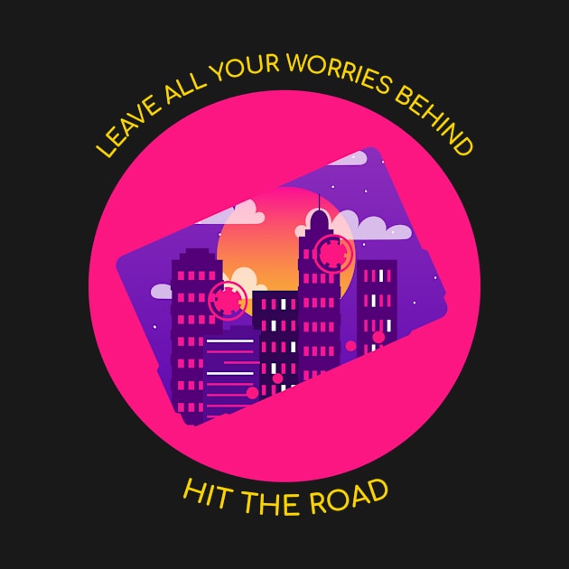Leave All Your Worries Behind, Hit The Road Travel by TeeSpaceShop