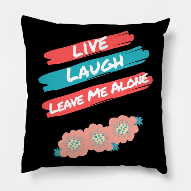 Live Laugh Leave Me Alone - Funny Take on the Uplifting Saying Pillow by Apathecary