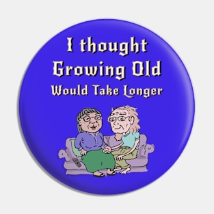 I Thought Growing Old Would Take Longer Pin