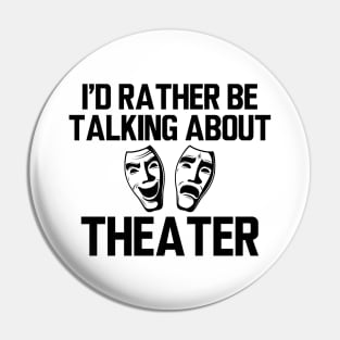 Theatre - I'd rather be talking about theater Pin