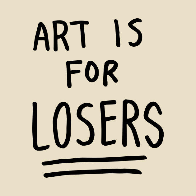 art is for losers (black text) by tittybats