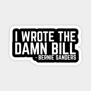 I Wrote The Damn Bill - Bernie Sanders 2020 Debate Quote Magnet