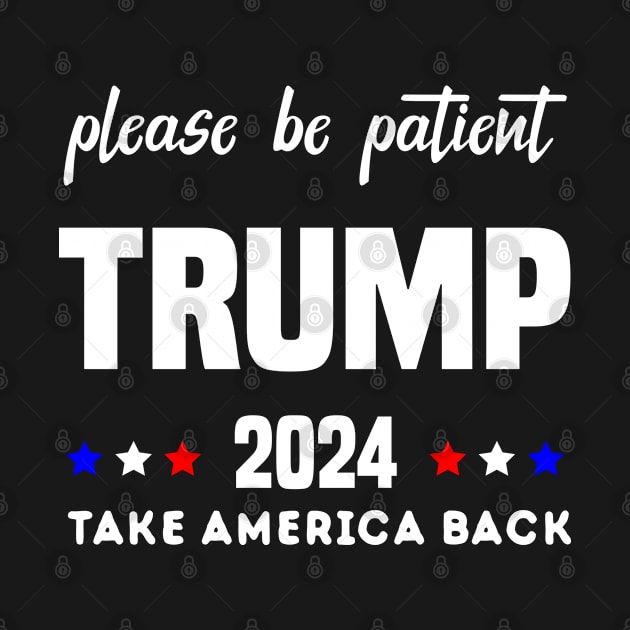 Be Patient Trump 2024 Take America Back - Funny Trump 2024 - trump supporters - Anti Biden Saying by Mosklis