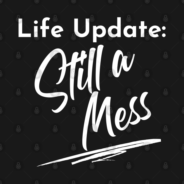 Life Update: Still A Mess. Funny Adulting Design. by That Cheeky Tee