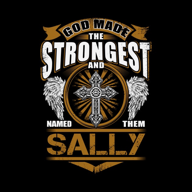 Sally Name T Shirt - God Found Strongest And Named Them Sally Gift Item by reelingduvet