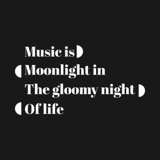 Music is moonlight in the gloomy night of life T-Shirt