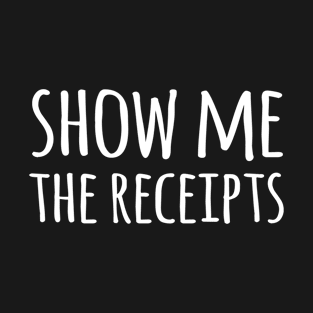 Show Me The Receipts T-Shirt