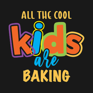 All the cool kids are BAKING T-Shirt