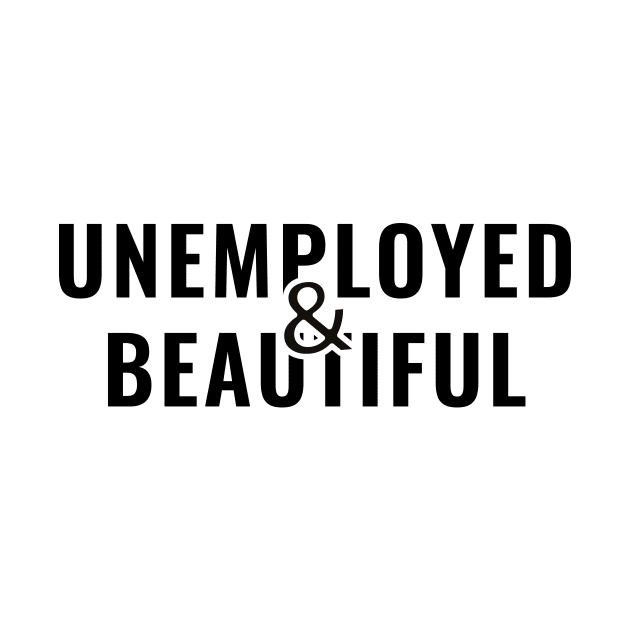 Unemployed and Beautiful by ezral