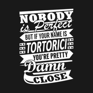 Nobody is Perfect TORTORICI Pretty Damn Close T-Shirt