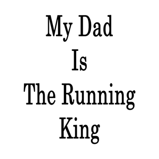 My Dad Is The Running King T-Shirt