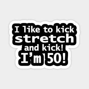 Sally OMalley Quote I Like to Kick Stretch and Kick I'm 50 Magnet