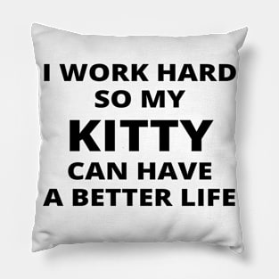 I Work Hard So My Kitty Can Have A Better Life Pillow