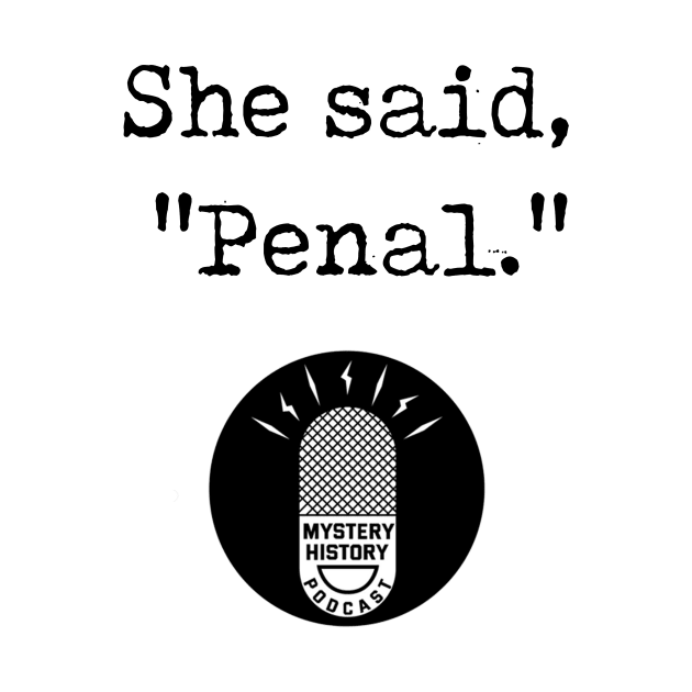 "She Said Penal" by Mystery History Podcast