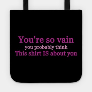 Your So Vain You Probably Think This Shirt Is About You Tote