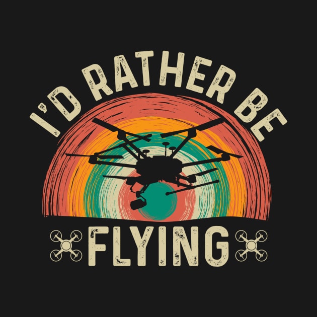 Id Rather Be Flying Funny Drone Pilot by Visual Vibes