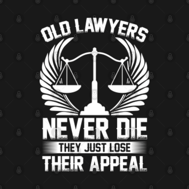 old-lawyers-never-die-they-just-lose-their-appeal-funny-lawyer-t-shirt-teepublic