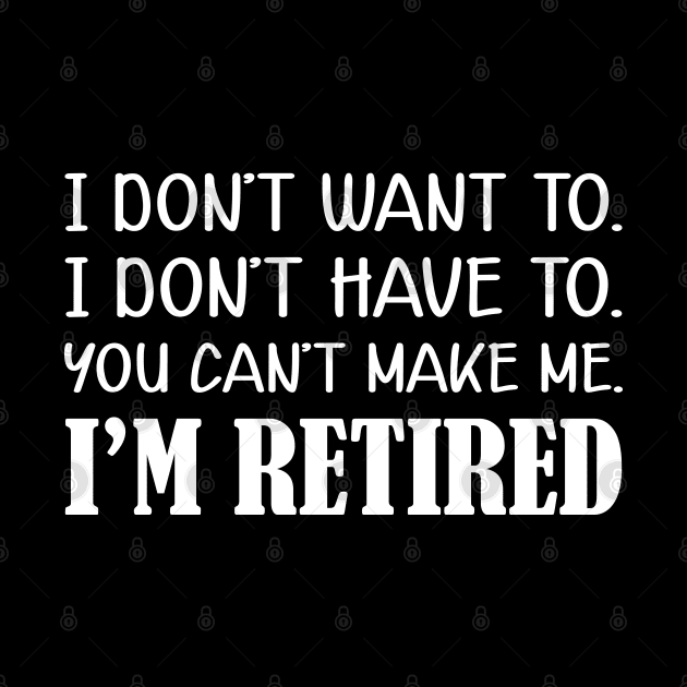 Retirement - I don't want to. I don't have to. You can't me. I'm retired by KC Happy Shop