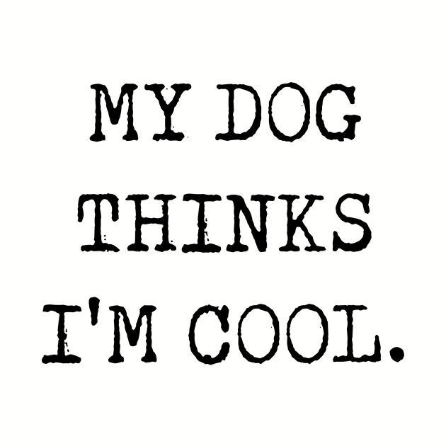 Funny Dog Quote | My Dog Thinks Im Cool by admeral