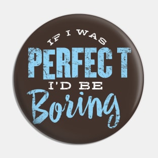 If I was Perfect I'd be Boring Pin