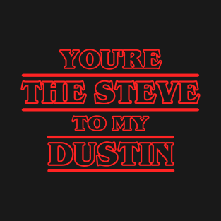 You're the Steve to my Dustin T-Shirt