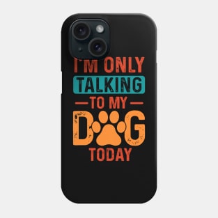 I’m only talking to my dog today Phone Case