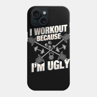 I Workout Because I'm Ugly - Funny Workout Shirts and Gifts with sayings Phone Case