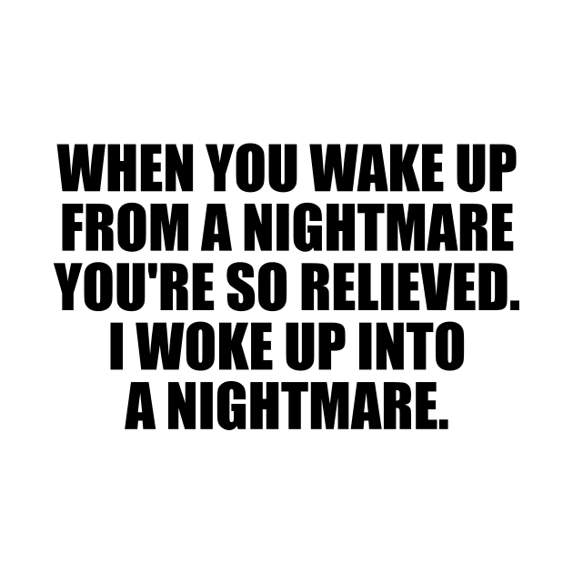 when you wake up from a nightmare you're so relieved. I woke up into a nightmare by D1FF3R3NT