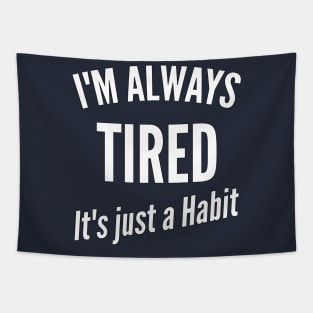 I'm Always Tired It's just a Habit Tapestry