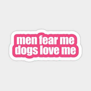 Men Fear Me Dogs Love Me Magnet