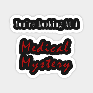 You're Looking At A Medical Mystery Slogan T Shirt Stickers And Others Magnet